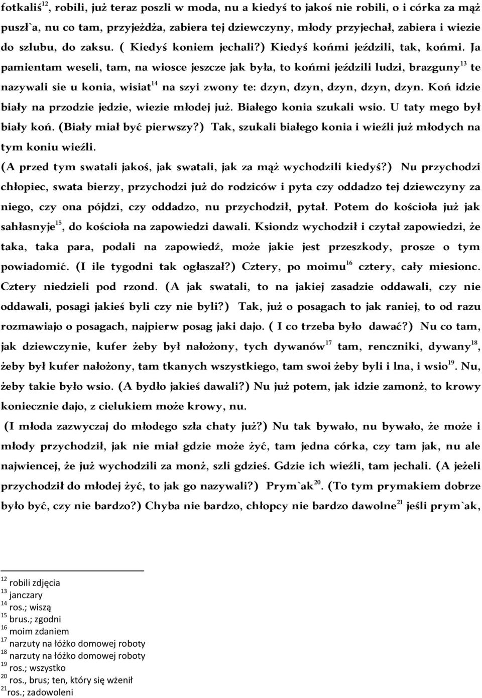 Ja pamientam weseli, tam, na wiosce jeszcze jak była, to końmi jeździli ludzi, brazguny 13 te nazywali sie u konia, wisiat 14 na szyi zwony te: dzyn, dzyn, dzyn, dzyn, dzyn.