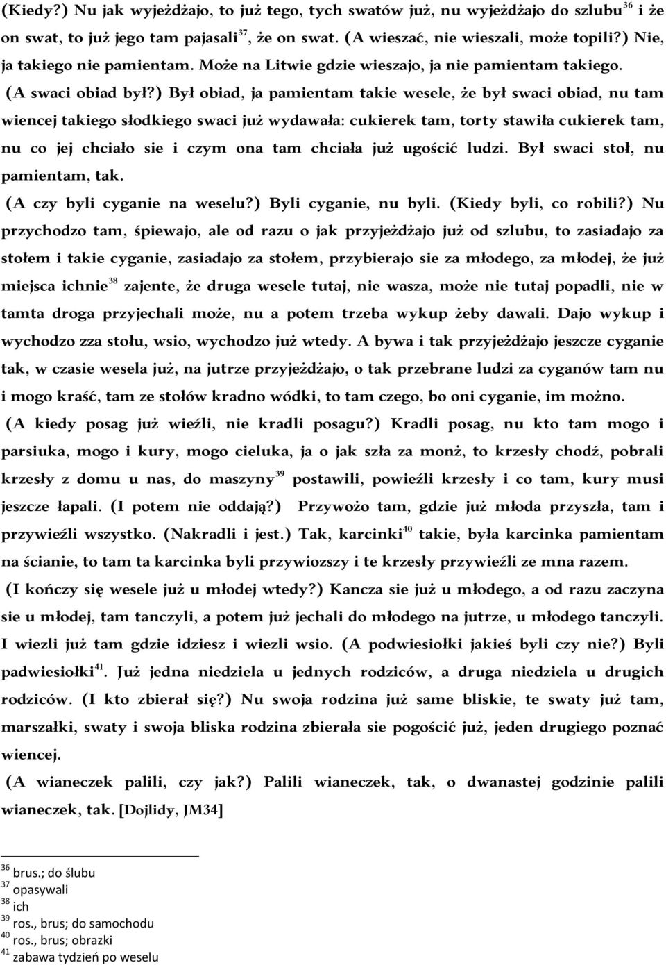 ) Był obiad, ja pamientam takie wesele, że był swaci obiad, nu tam wiencej takiego słodkiego swaci już wydawała: cukierek tam, torty stawiła cukierek tam, nu co jej chciało sie i czym ona tam chciała