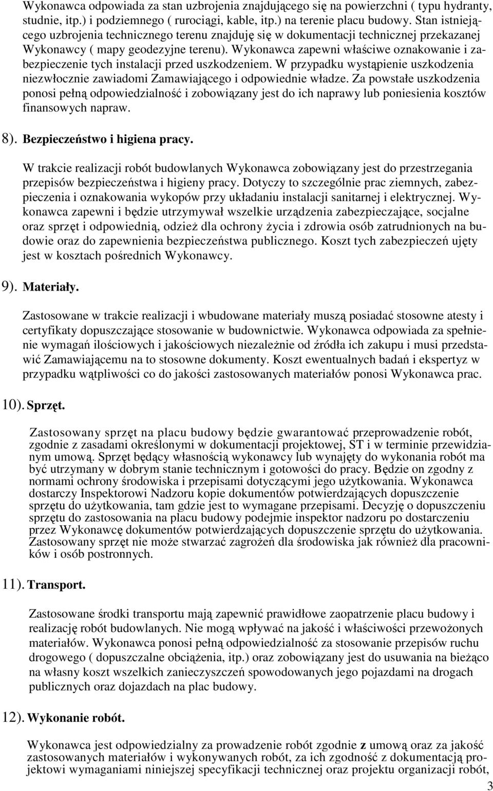 Wykonawca zapewni właściwe oznakowanie i zabezpieczenie tych instalacji przed uszkodzeniem. W przypadku wystąpienie uszkodzenia niezwłocznie zawiadomi Zamawiającego i odpowiednie władze.