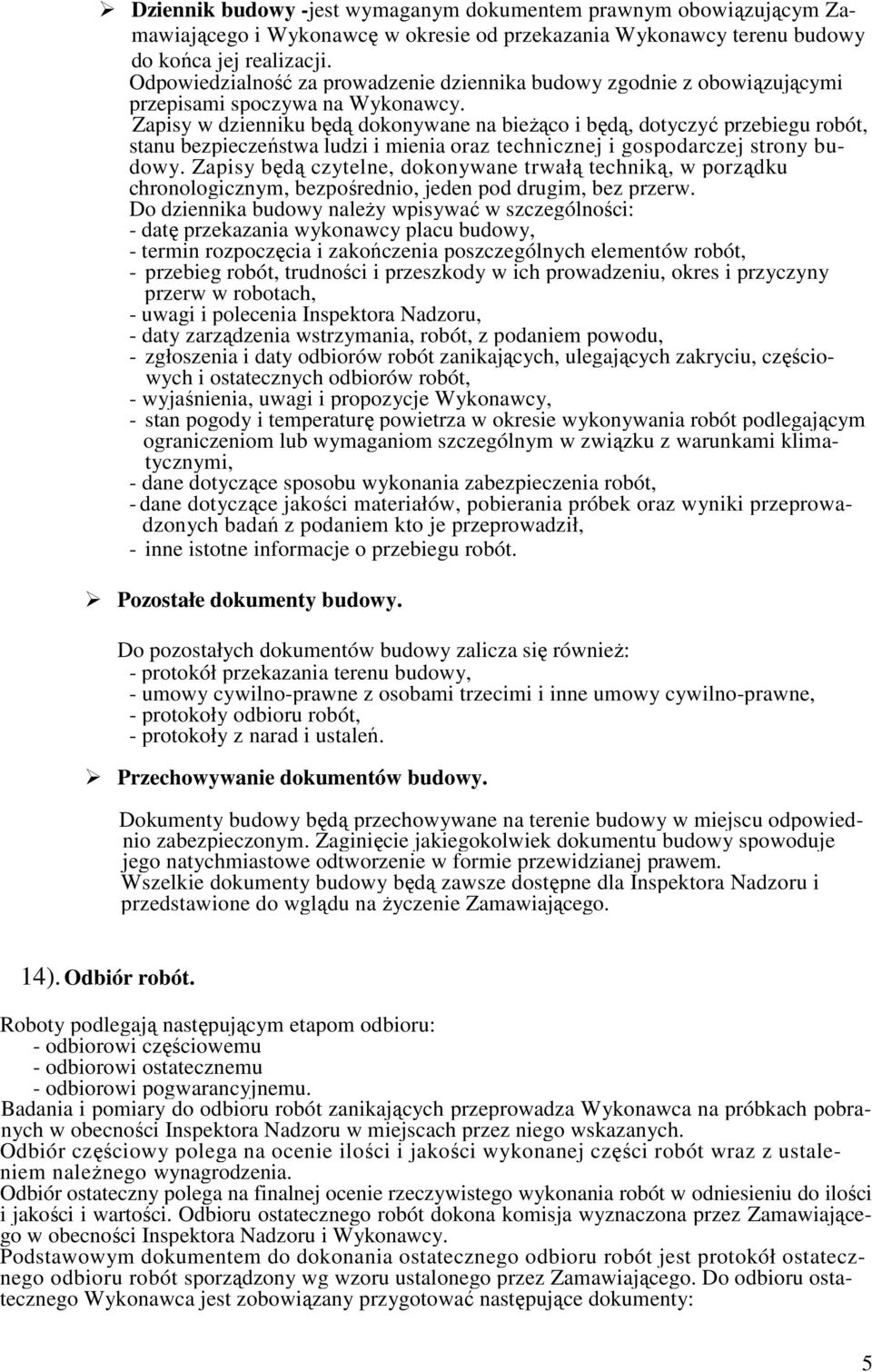 Zapisy w dzienniku będą dokonywane na bieŝąco i będą, dotyczyć przebiegu robót, stanu bezpieczeństwa ludzi i mienia oraz technicznej i gospodarczej strony budowy.
