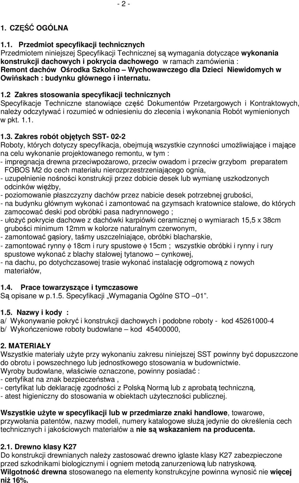 1. Przedmiot specyfikacji technicznych Przedmiotem niniejszej Specyfikacji Technicznej są wymagania dotyczące wykonania konstrukcji dachowych i pokrycia dachowego w ramach zamówienia : Remont dachów