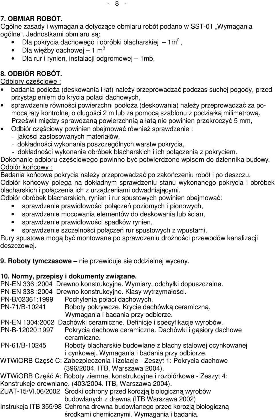 Odbiory częściowe : badania podłoŝa (deskowania i łat) naleŝy przeprowadzać podczas suchej pogody, przed przystąpieniem do krycia połaci dachowych, sprawdzenie równości powierzchni podłoŝa