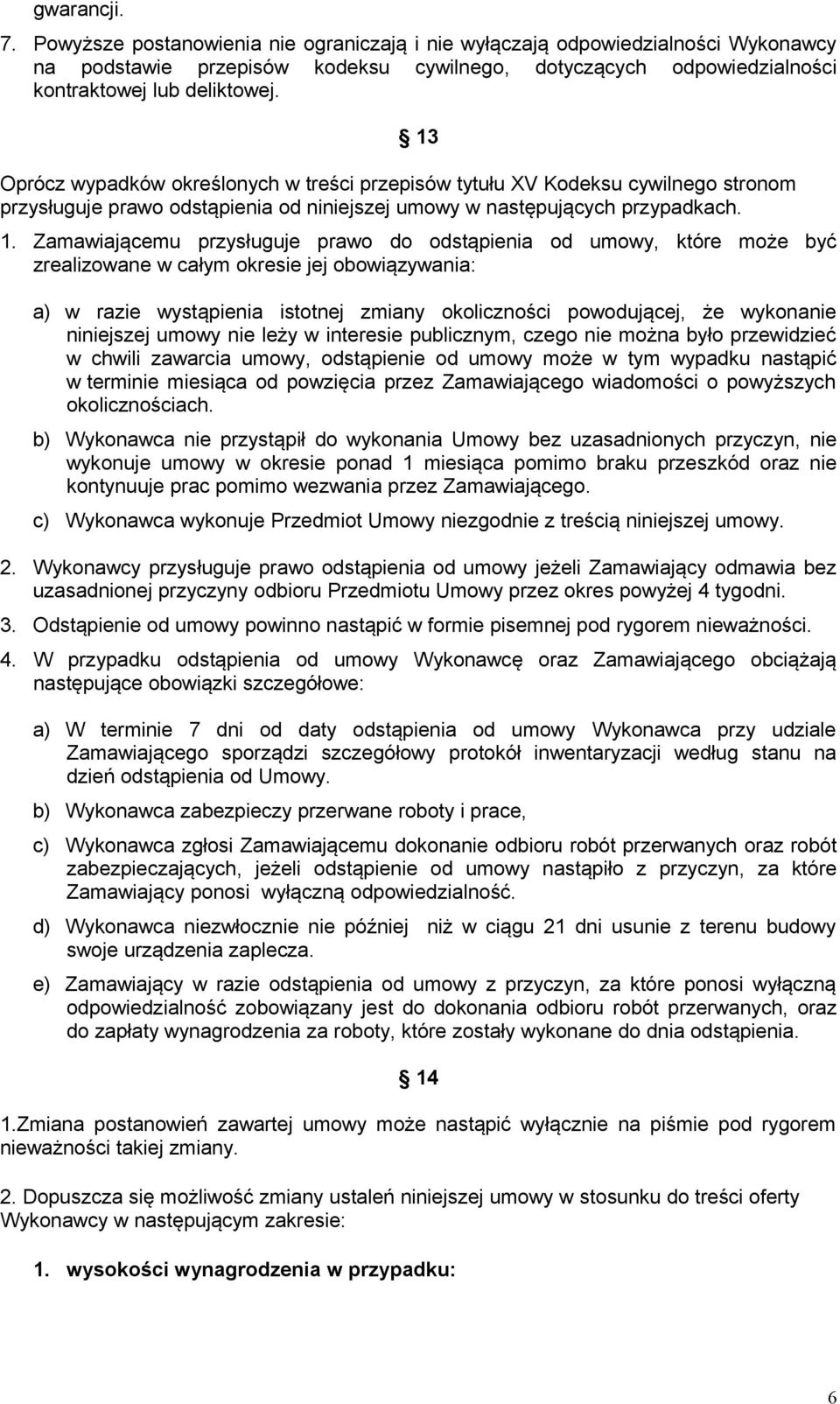 Zamawiającemu przysługuje prawo do odstąpienia od umowy, które może być zrealizowane w całym okresie jej obowiązywania: a) w razie wystąpienia istotnej zmiany okoliczności powodującej, że wykonanie