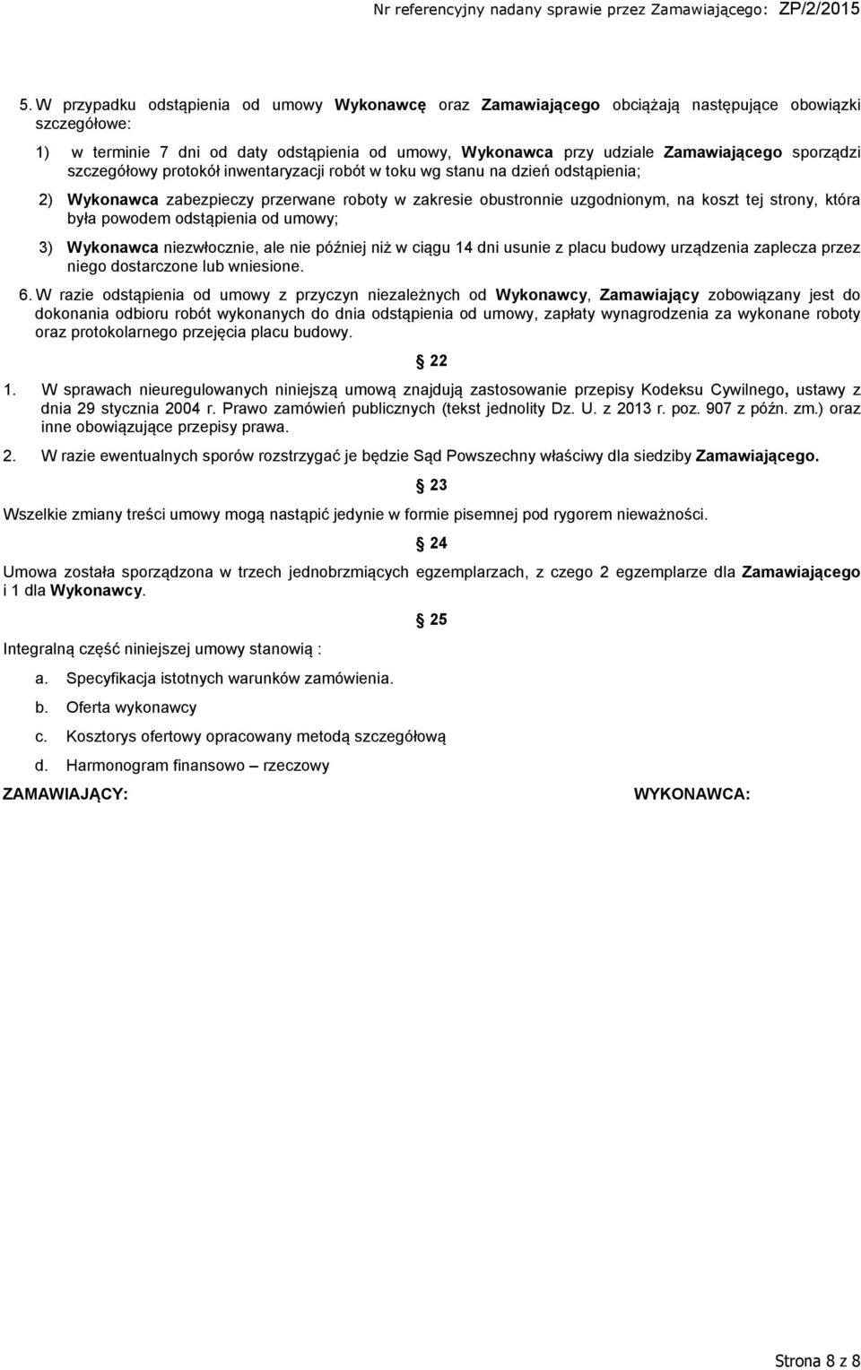powodem odstąpienia od umowy; 3) Wykonawca niezwłocznie, ale nie później niż w ciągu 14 dni usunie z placu budowy urządzenia zaplecza przez niego dostarczone lub wniesione. 6.