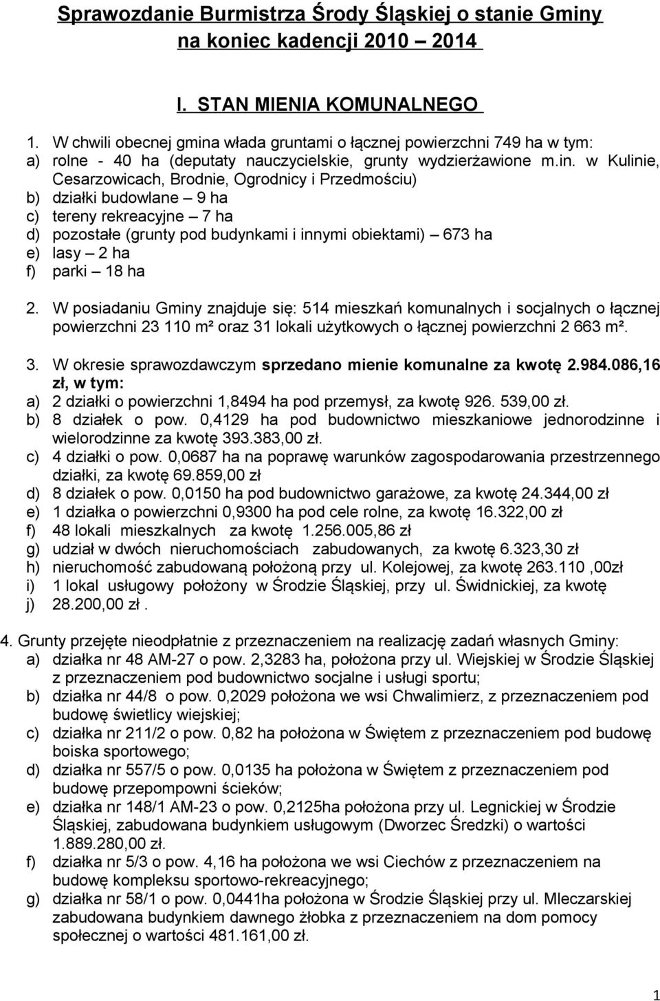włada gruntami o łącznej powierzchni 749 ha w tym: a) rolne - 40 ha (deputaty nauczycielskie, grunty wydzierżawione m.in.