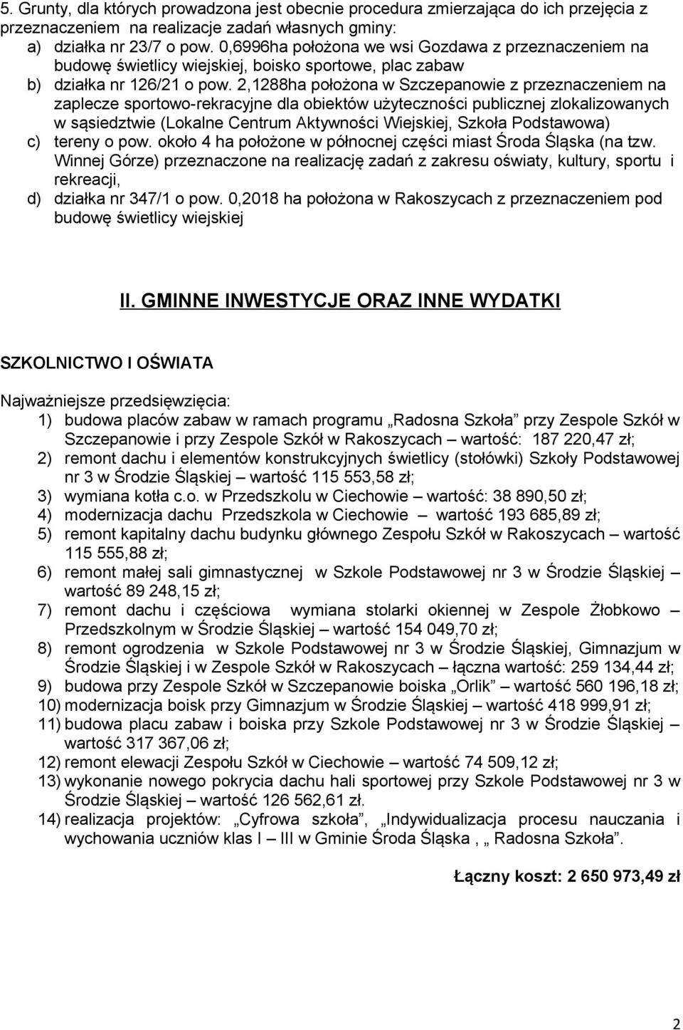 2,1288ha położona w Szczepanowie z przeznaczeniem na zaplecze sportowo-rekracyjne dla obiektów użyteczności publicznej zlokalizowanych w sąsiedztwie (Lokalne Centrum Aktywności Wiejskiej, Szkoła