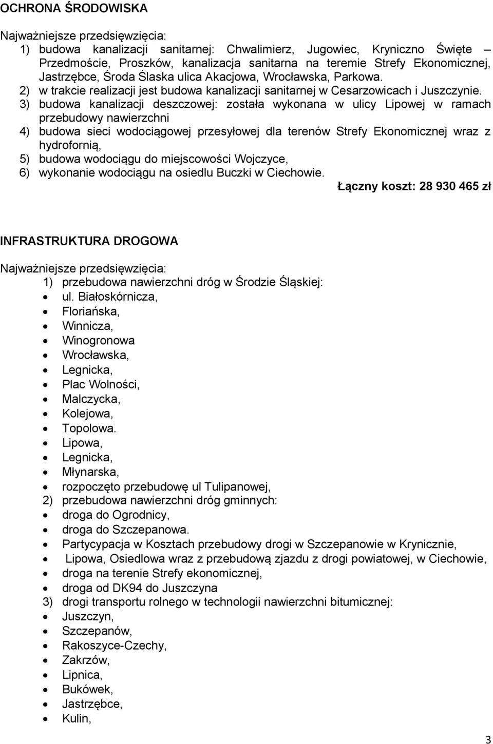 3) budowa kanalizacji deszczowej: została wykonana w ulicy Lipowej w ramach przebudowy nawierzchni 4) budowa sieci wodociągowej przesyłowej dla terenów Strefy Ekonomicznej wraz z hydrofornią, 5)