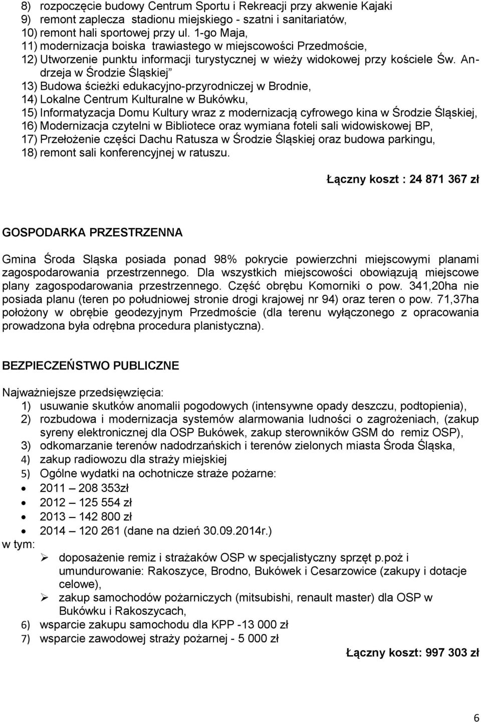 Andrzeja w Środzie Śląskiej 13) Budowa ścieżki edukacyjno-przyrodniczej w Brodnie, 14) Lokalne Centrum Kulturalne w Bukówku, 15) Informatyzacja Domu Kultury wraz z modernizacją cyfrowego kina w