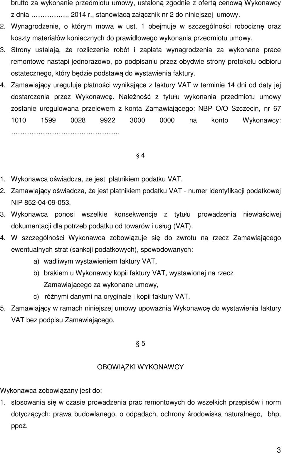 Strony ustalają, że rozliczenie robót i zapłata wynagrodzenia za wykonane prace remontowe nastąpi jednorazowo, po podpisaniu przez obydwie strony protokołu odbioru ostatecznego, który będzie podstawą