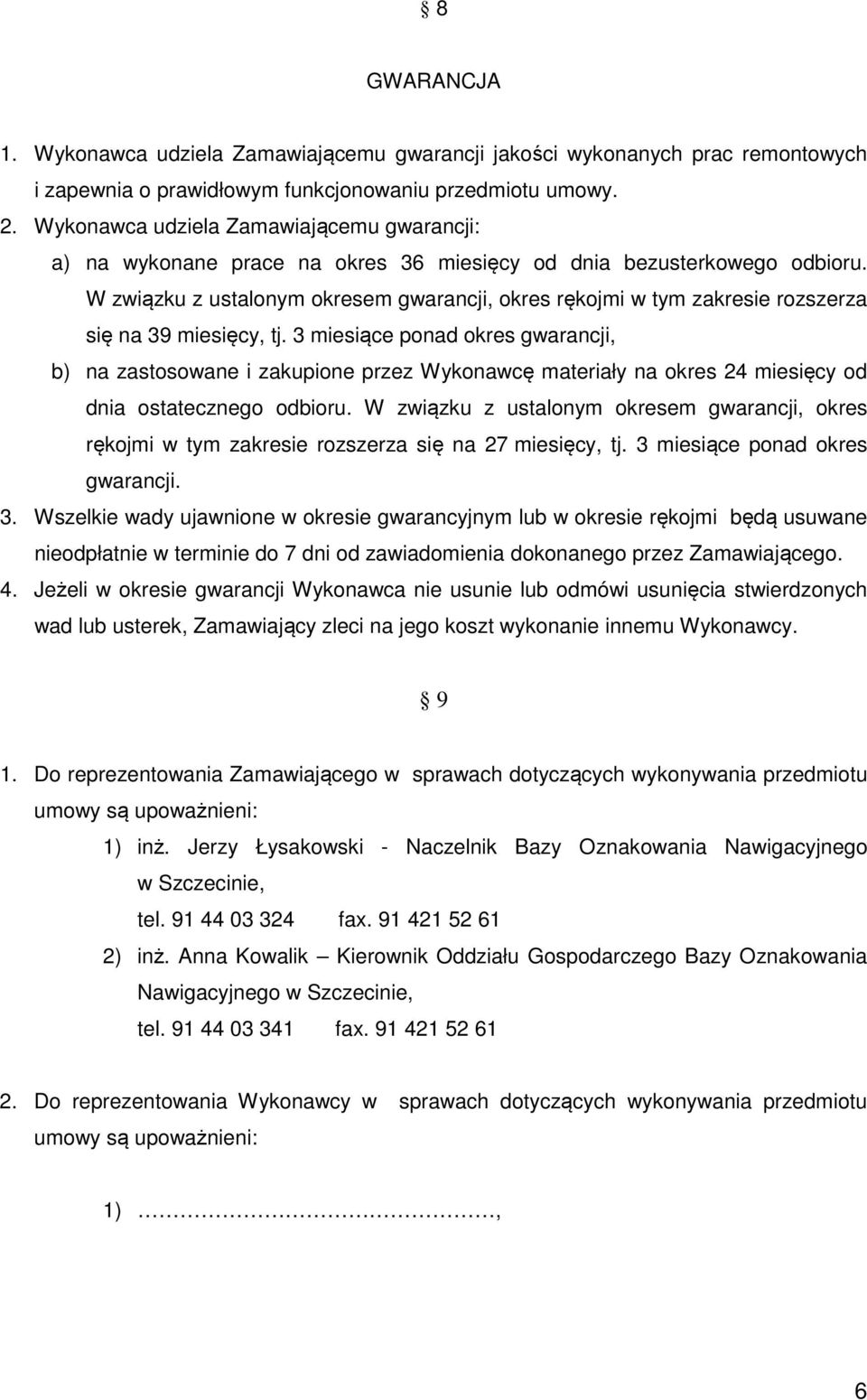 W związku z ustalonym okresem gwarancji, okres rękojmi w tym zakresie rozszerza się na 39 miesięcy, tj.