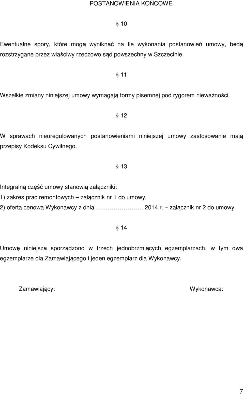 12 W sprawach nieuregulowanych postanowieniami niniejszej umowy zastosowanie mają przepisy Kodeksu Cywilnego.
