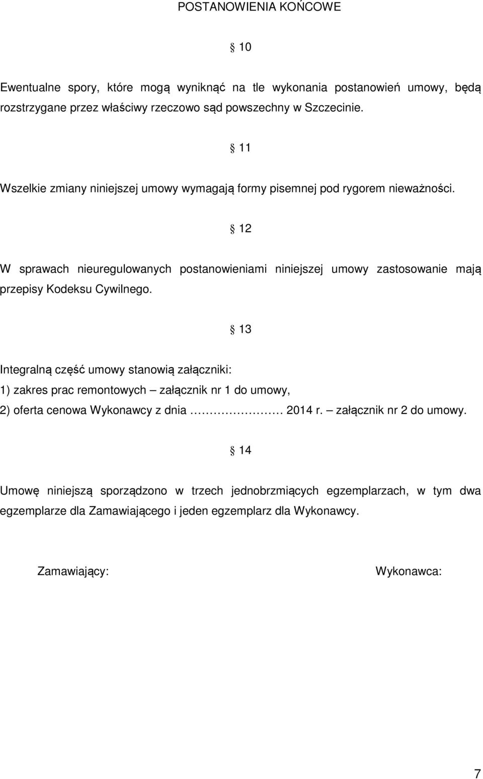 12 W sprawach nieuregulowanych postanowieniami niniejszej umowy zastosowanie mają przepisy Kodeksu Cywilnego.