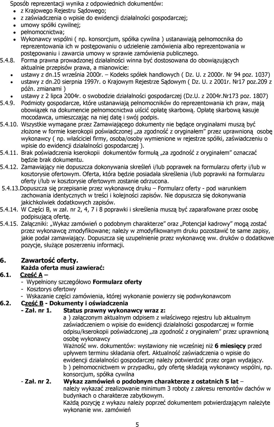 konsorcjum, spółka cywilna ) ustanawiają pełnomocnika do reprezentowania ich w postępowaniu o udzielenie zamówienia albo reprezentowania w postępowaniu i zawarcia umowy w sprawie zamówienia