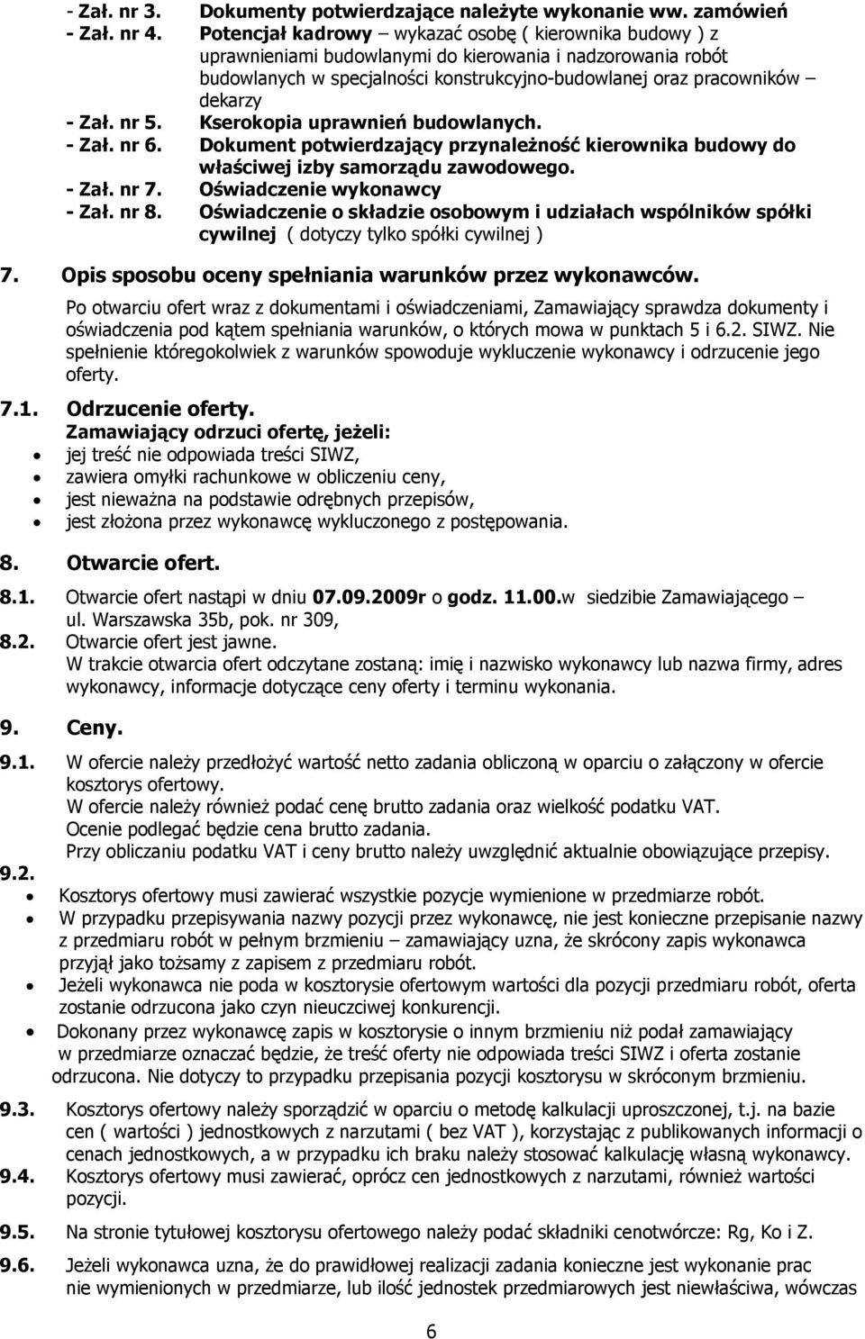 nr 5. Kserokopia uprawnień budowlanych. - Zał. nr 6. Dokument potwierdzający przynależność kierownika budowy do właściwej izby samorządu zawodowego. - Zał. nr 7. Oświadczenie wykonawcy - Zał. nr 8.