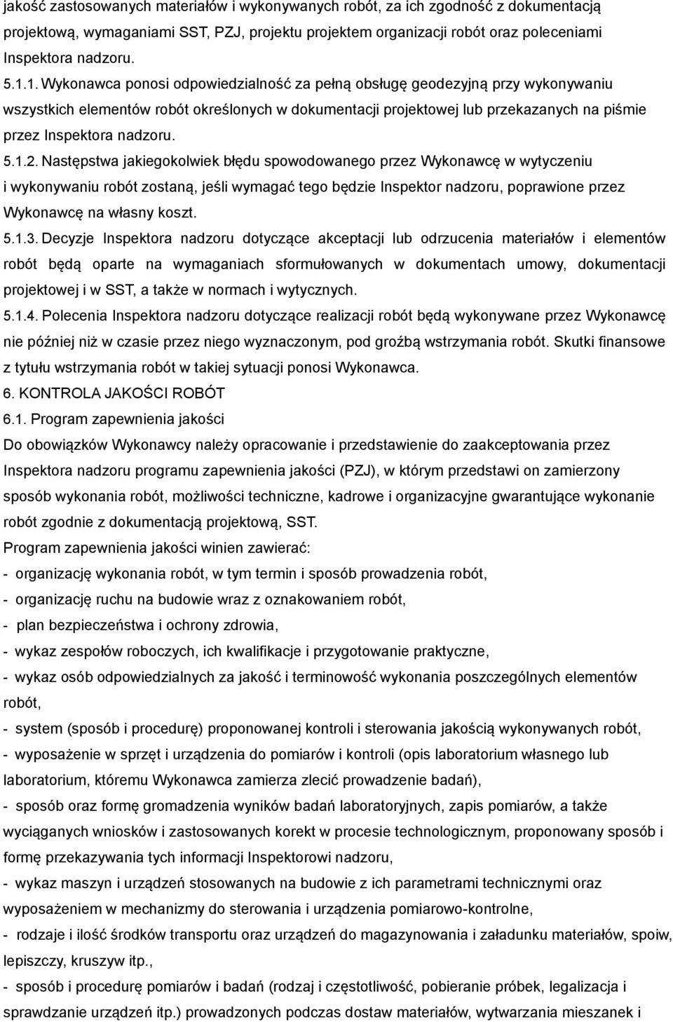 5.1.2. Następstwa jakiegokolwiek błędu spowodowanego przez Wykonawcę w wytyczeniu i wykonywaniu robót zostaną, jeśli wymagać tego będzie Inspektor nadzoru, poprawione przez Wykonawcę na własny koszt.