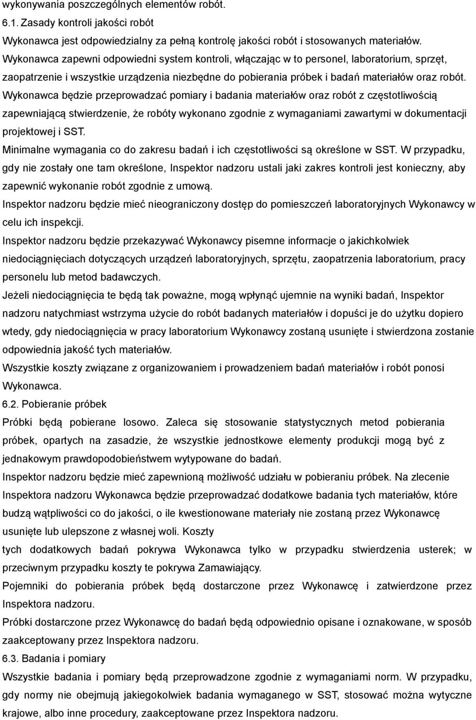 Wykonawca będzie przeprowadzać pomiary i badania materiałów oraz robót z częstotliwością zapewniającą stwierdzenie, że robóty wykonano zgodnie z wymaganiami zawartymi w dokumentacji projektowej i SST.