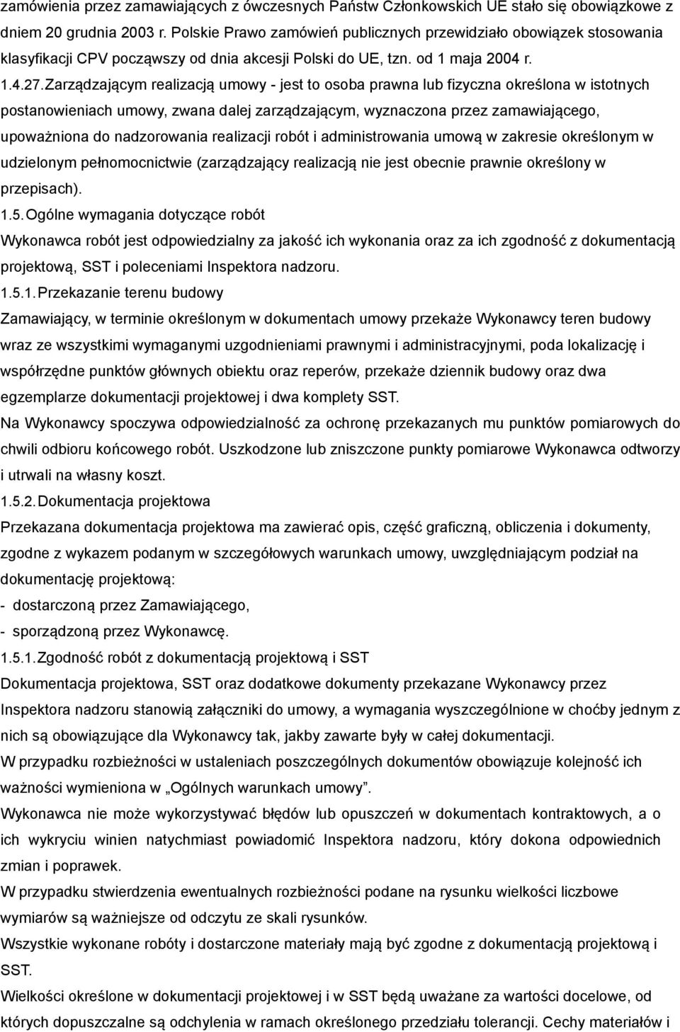 Zarządzającym realizacją umowy - jest to osoba prawna lub fizyczna określona w istotnych postanowieniach umowy, zwana dalej zarządzającym, wyznaczona przez zamawiającego, upoważniona do nadzorowania