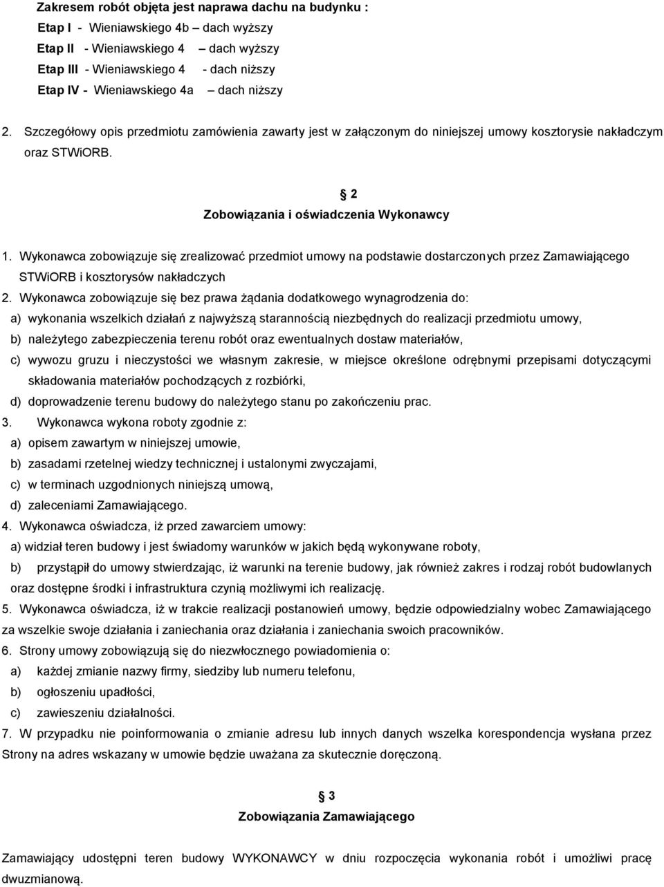 Wykonawca zobowiązuje się zrealizować przedmiot umowy na podstawie dostarczonych przez Zamawiającego STWiORB i kosztorysów nakładczych 2.