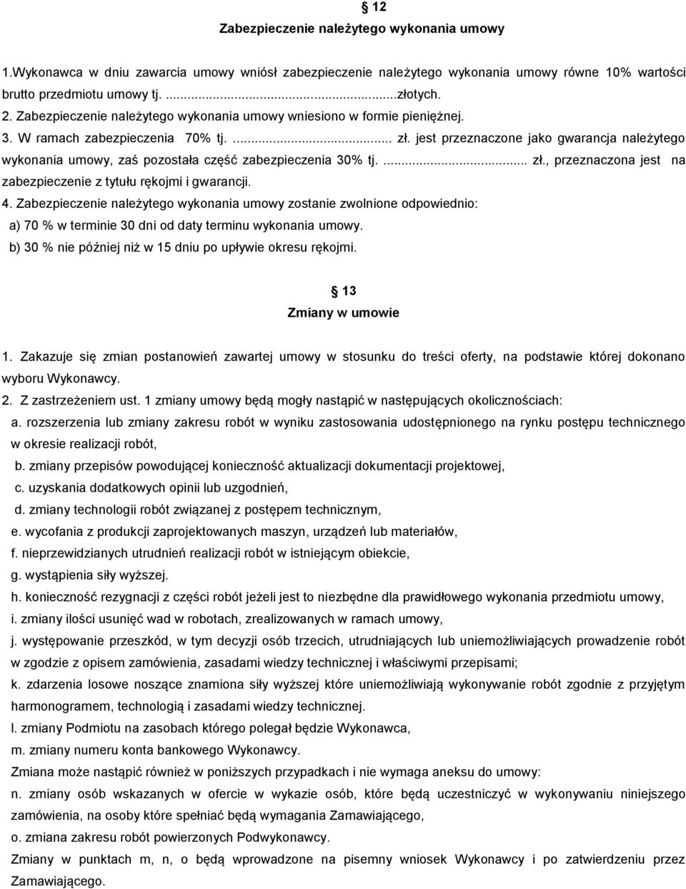 jest przeznaczone jako gwarancja należytego wykonania umowy, zaś pozostała część zabezpieczenia 30% tj.... zł., przeznaczona jest na zabezpieczenie z tytułu rękojmi i gwarancji. 4.