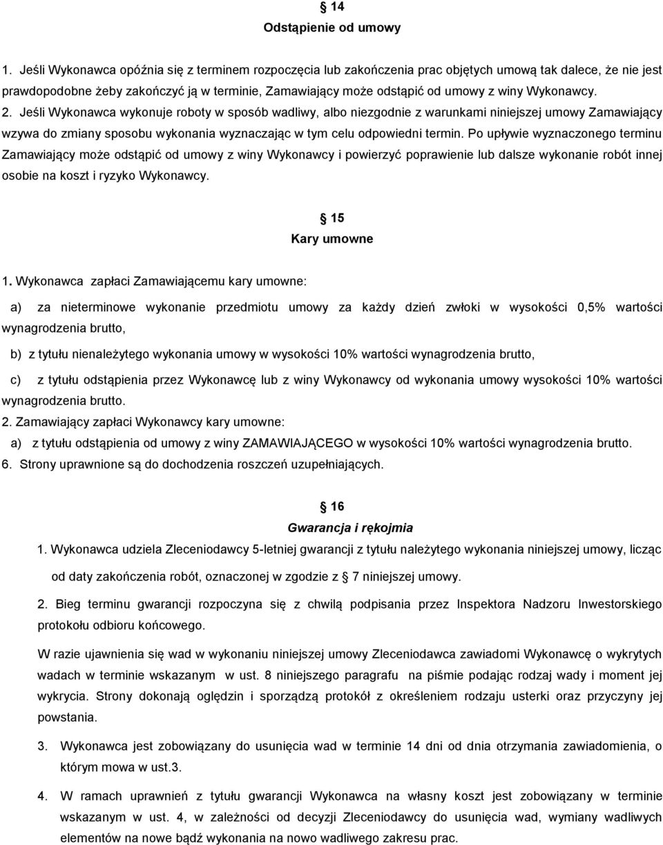 Wykonawcy. 2. Jeśli Wykonawca wykonuje roboty w sposób wadliwy, albo niezgodnie z warunkami niniejszej umowy Zamawiający wzywa do zmiany sposobu wykonania wyznaczając w tym celu odpowiedni termin.