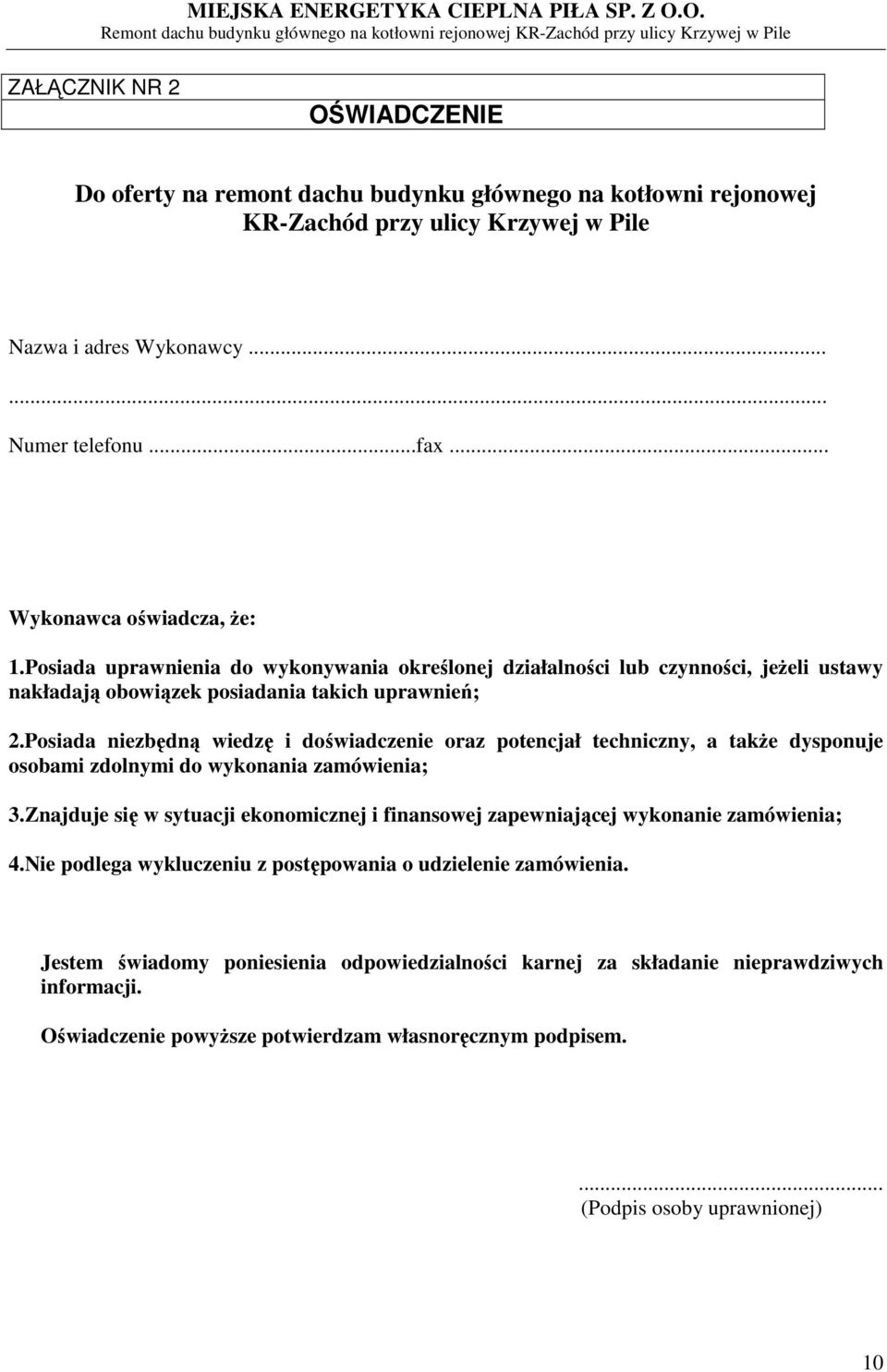 Posiada niezbędną wiedzę i doświadczenie oraz potencjał techniczny, a także dysponuje osobami zdolnymi do wykonania zamówienia; 3.