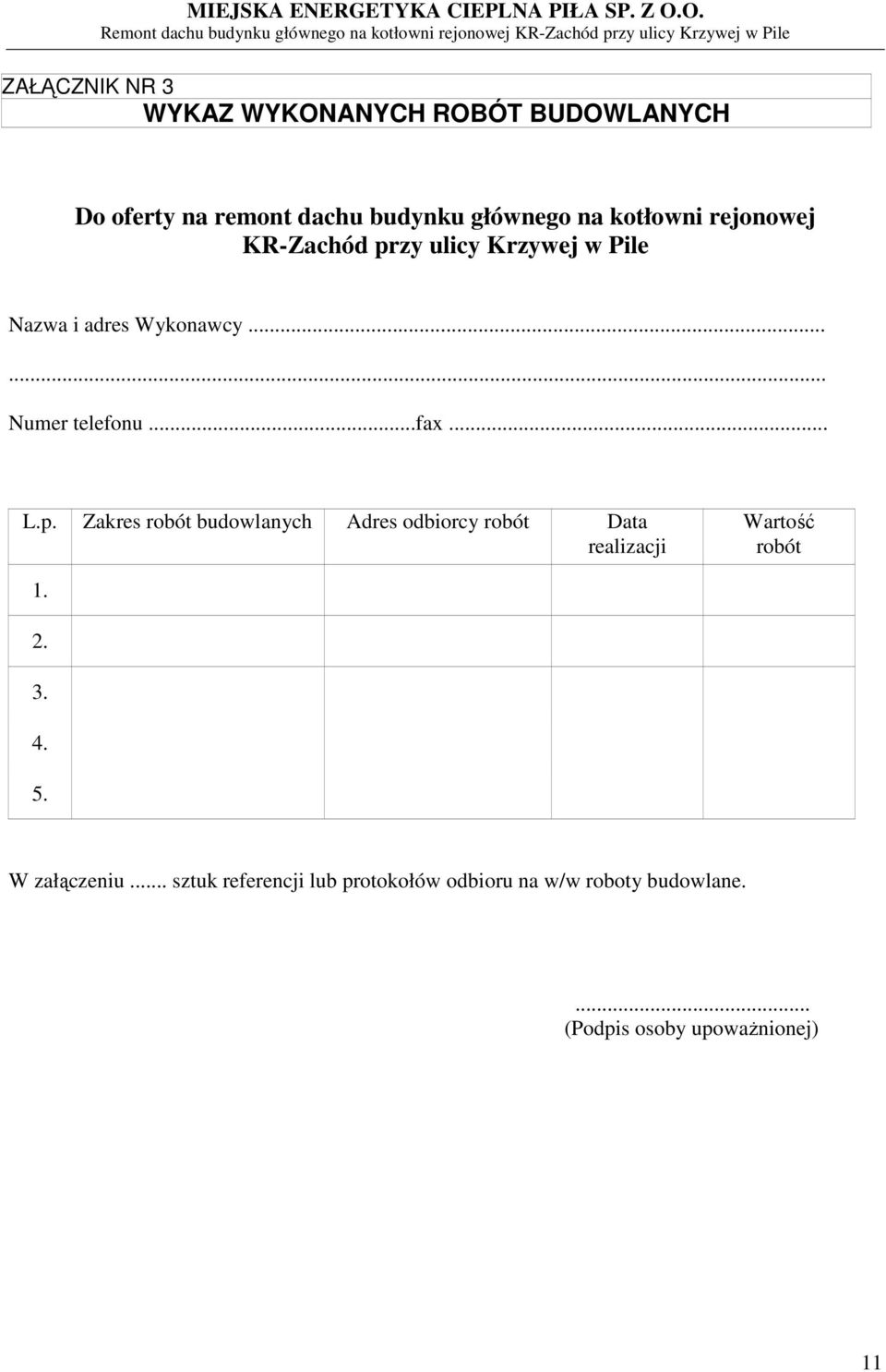 .. L.p. Zakres robót budowlanych Adres odbiorcy robót Data realizacji Wartość robót 1. 2. 3. 4. 5.