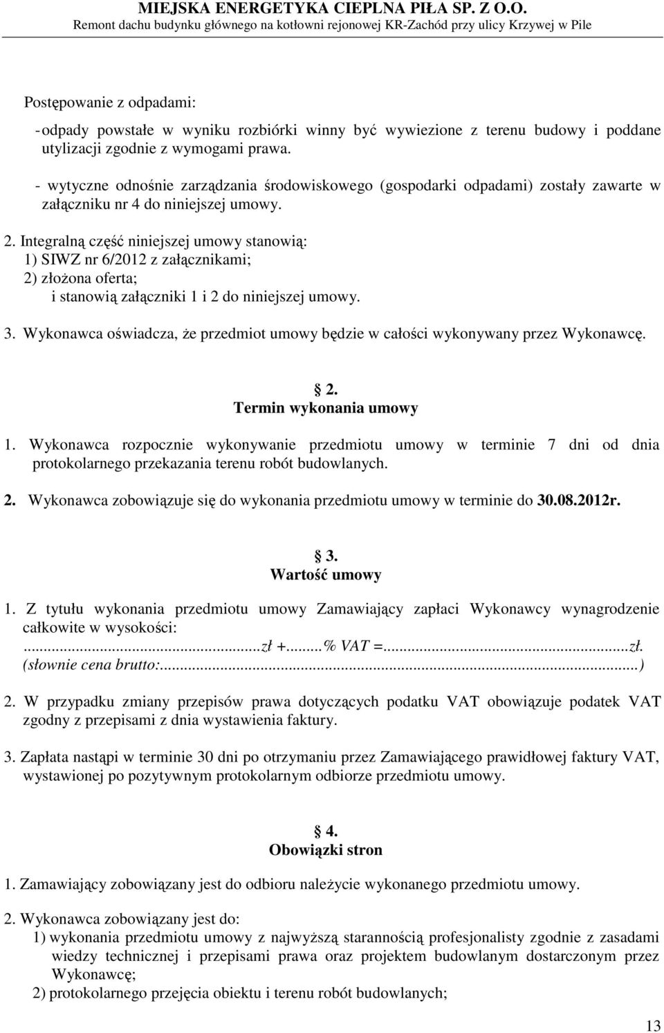 Integralną część niniejszej umowy stanowią: 1) SIWZ nr 6/2012 z załącznikami; 2) złożona oferta; i stanowią załączniki 1 i 2 do niniejszej umowy. 3.