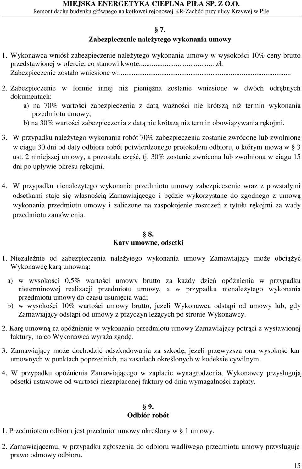 Zabezpieczenie w formie innej niż pieniężna zostanie wniesione w dwóch odrębnych dokumentach: a) na 70% wartości zabezpieczenia z datą ważności nie krótszą niż termin wykonania przedmiotu umowy; b)