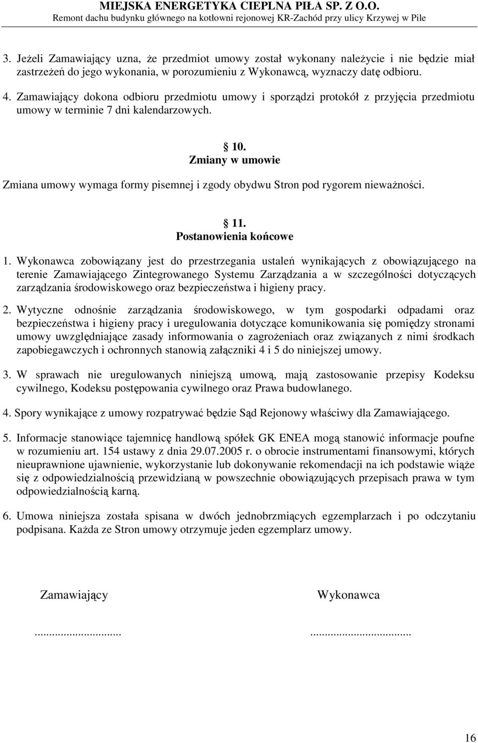 Zmiany w umowie Zmiana umowy wymaga formy pisemnej i zgody obydwu Stron pod rygorem nieważności. 11. Postanowienia końcowe 1.