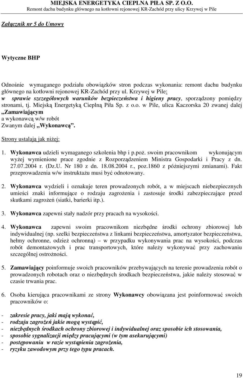 Strony ustalają jak niżej: 1. Wykonawca udzieli wymaganego szkolenia bhp i p.poż. swoim pracownikom wykonującym wyżej wymienione prace zgodnie z Rozporządzeniem Ministra Gospodarki i Pracy z dn. 27.