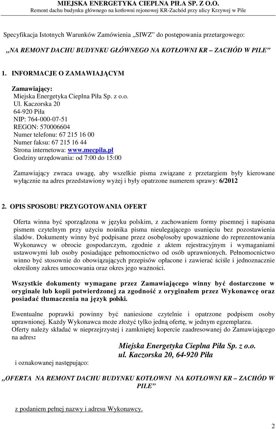 Kaczorska 20 64-920 Piła NIP: 764-000-07-51 REGON: 570006604 Numer telefonu: 67 215 16 00 Numer faksu: 67 215 16 44 Strona internetowa: www.mecpila.