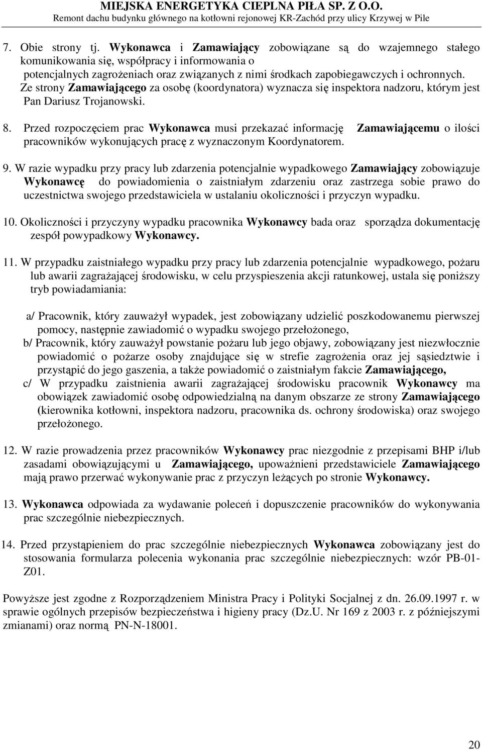 Ze strony Zamawiającego za osobę (koordynatora) wyznacza się inspektora nadzoru, którym jest Pan Dariusz Trojanowski. 8.
