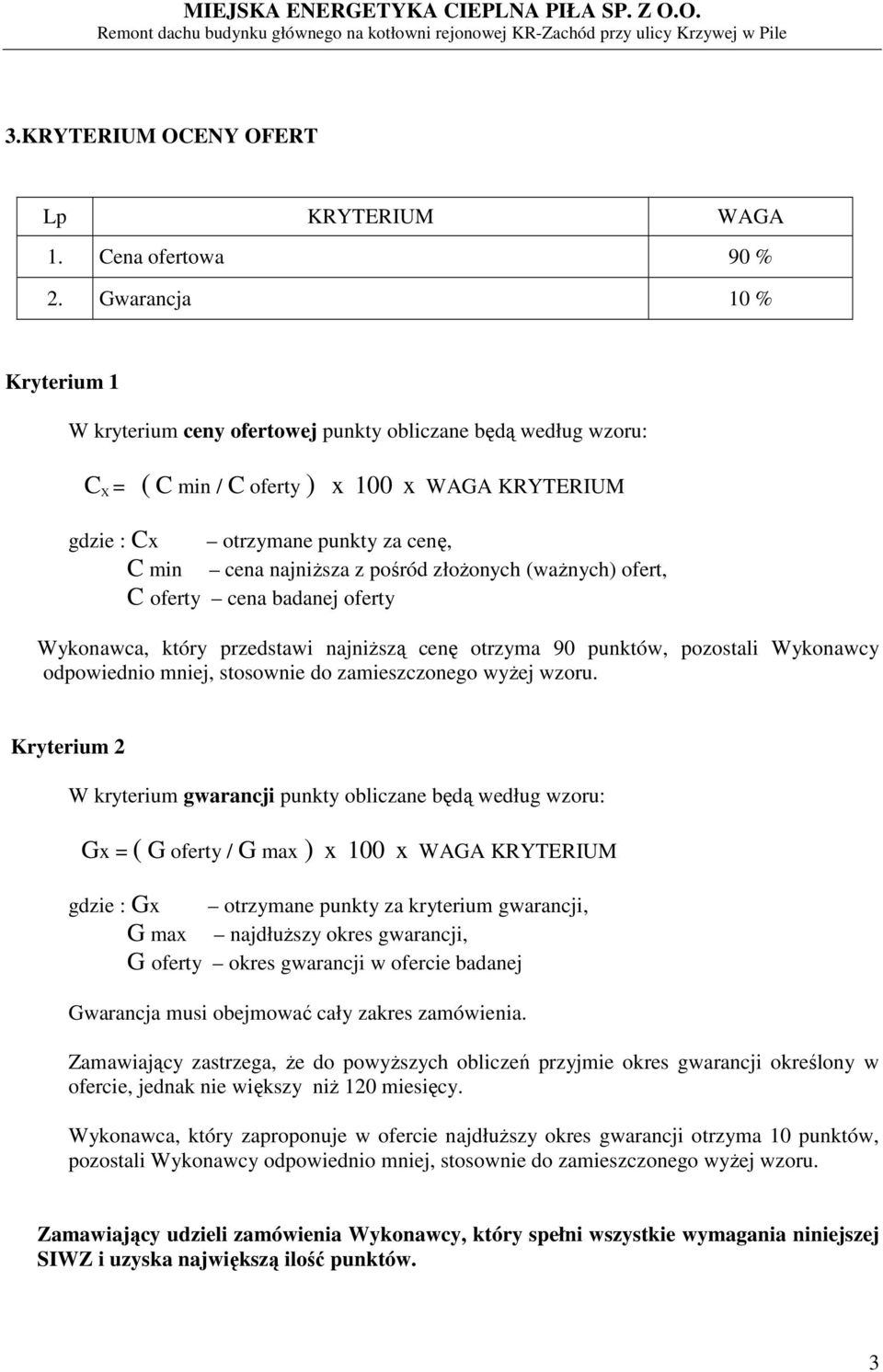 pośród złożonych (ważnych) ofert, C oferty cena badanej oferty Wykonawca, który przedstawi najniższą cenę otrzyma 90 punktów, pozostali Wykonawcy odpowiednio mniej, stosownie do zamieszczonego wyżej