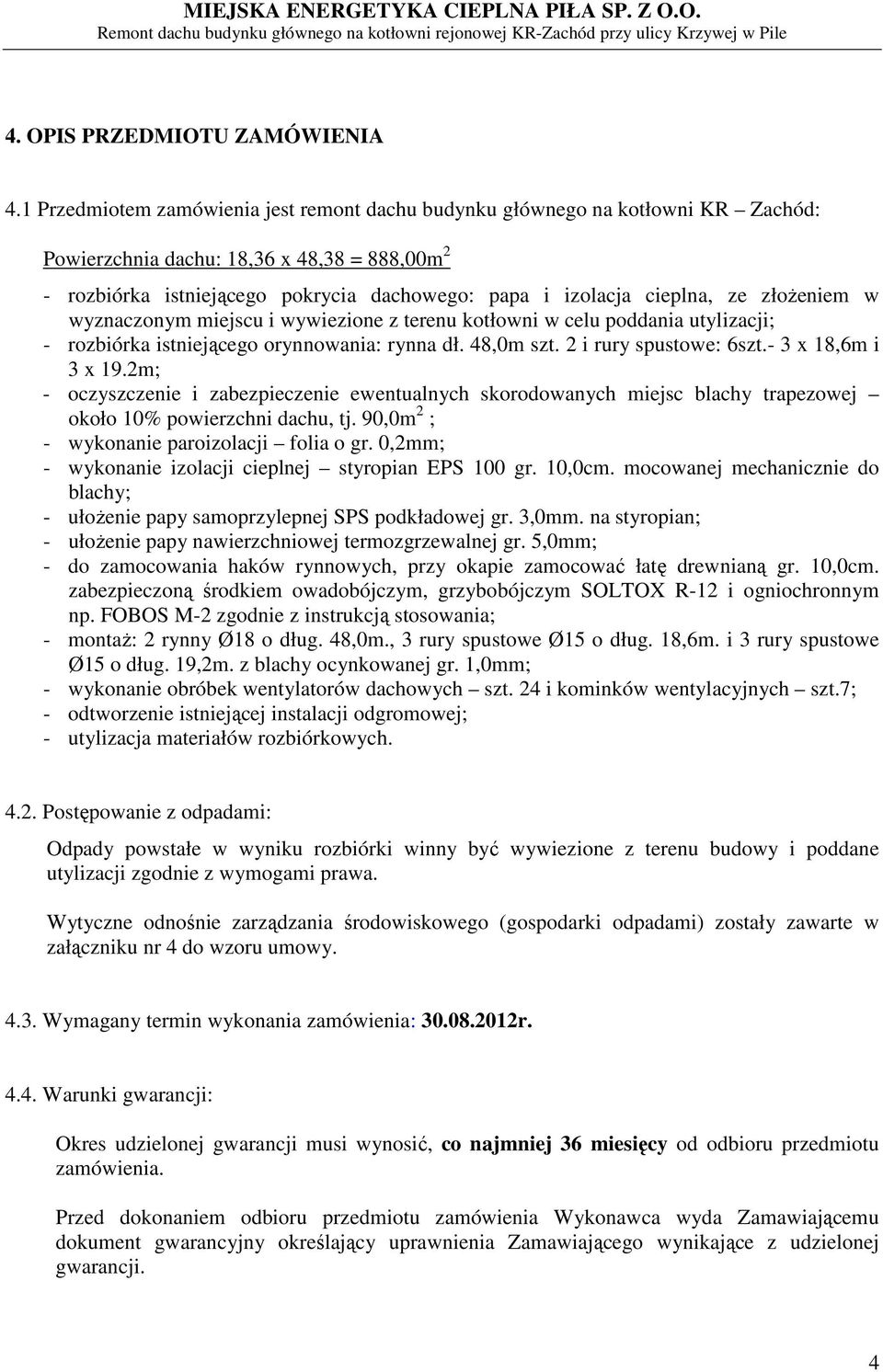ze złożeniem w wyznaczonym miejscu i wywiezione z terenu kotłowni w celu poddania utylizacji; - rozbiórka istniejącego orynnowania: rynna dł. 48,0m szt. 2 i rury spustowe: 6szt.- 3 x 18,6m i 3 x 19.