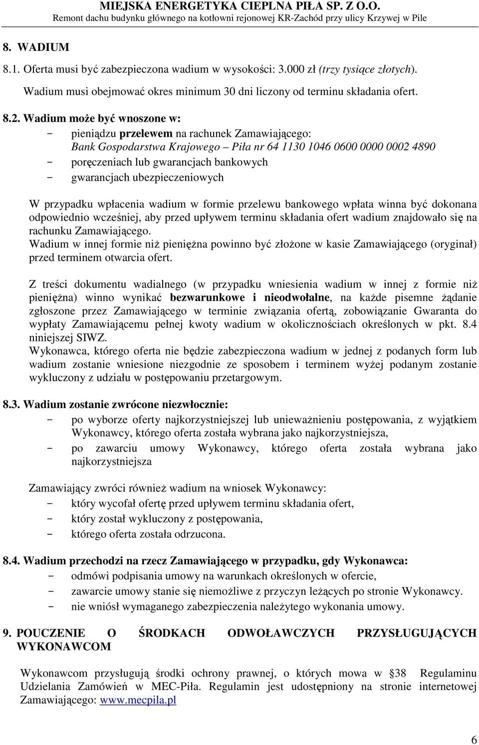 Wadium może być wnoszone w: - pieniądzu przelewem na rachunek Zamawiającego: Bank Gospodarstwa Krajowego Piła nr 64 1130 1046 0600 0000 0002 4890 - poręczeniach lub gwarancjach bankowych -