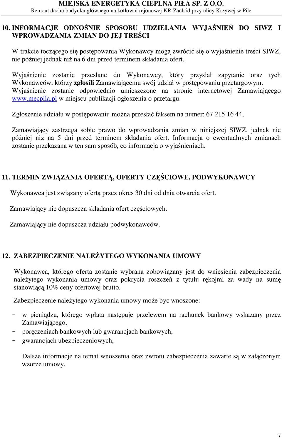 Wyjaśnienie zostanie przesłane do Wykonawcy, który przysłał zapytanie oraz tych Wykonawców, którzy zgłosili Zamawiającemu swój udział w postępowaniu przetargowym.