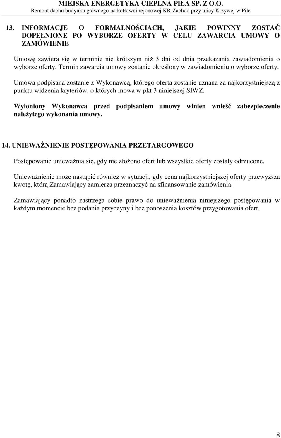 Umowa podpisana zostanie z Wykonawcą, którego oferta zostanie uznana za najkorzystniejszą z punktu widzenia kryteriów, o których mowa w pkt 3 niniejszej SIWZ.