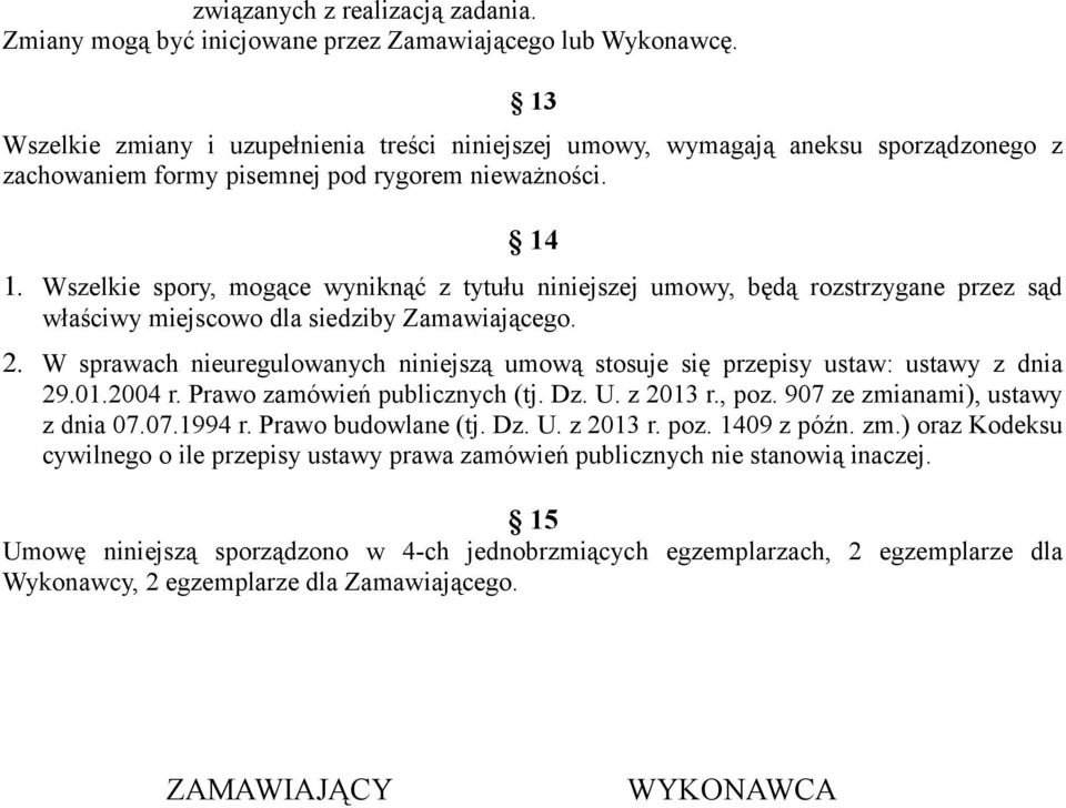 Wszelkie spory, mogące wyniknąć z tytułu niniejszej umowy, będą rozstrzygane przez sąd właściwy miejscowo dla siedziby Zamawiającego. 2.