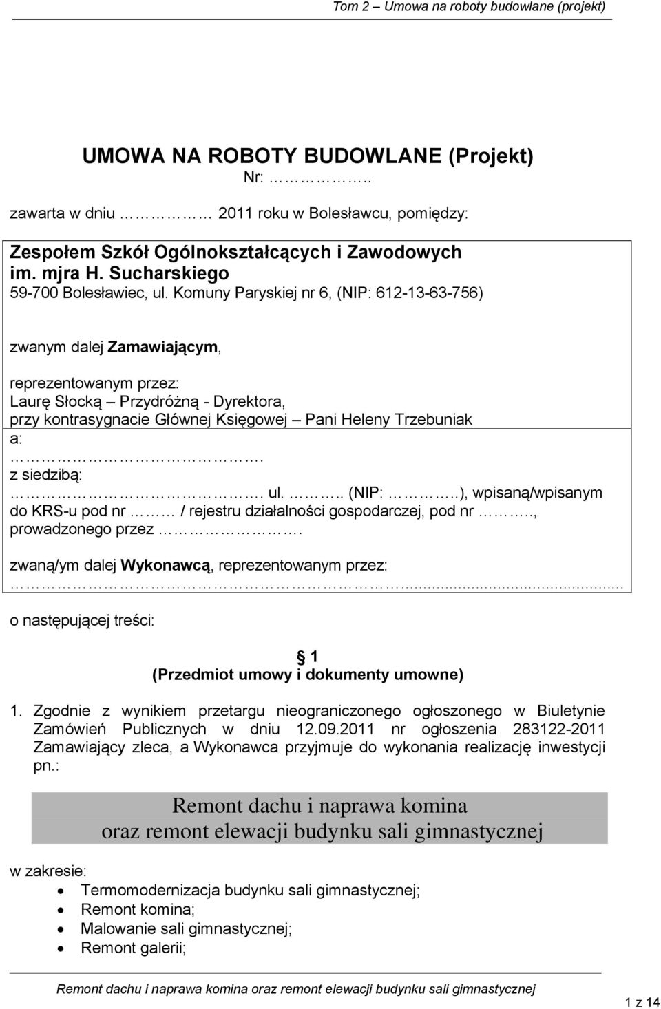 z siedzibą:. ul... (NIP:..), wpisaną/wpisanym do KRS-u pod nr / rejestru działalności gospodarczej, pod nr.., prowadzonego przez. zwaną/ym dalej Wykonawcą, reprezentowanym przez:.
