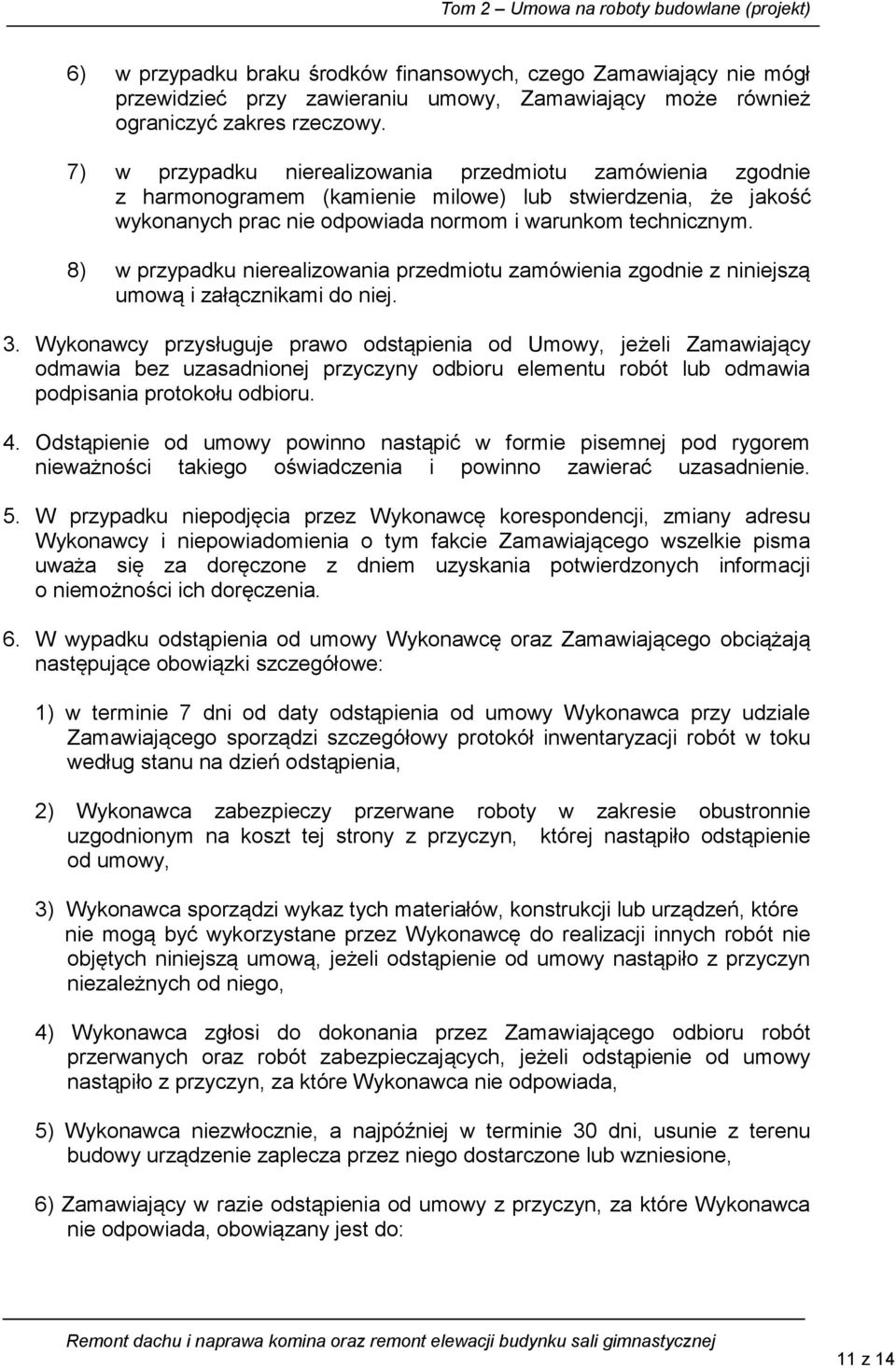 8) w przypadku nierealizowania przedmiotu zamówienia zgodnie z niniejszą umową i załącznikami do niej. 3.