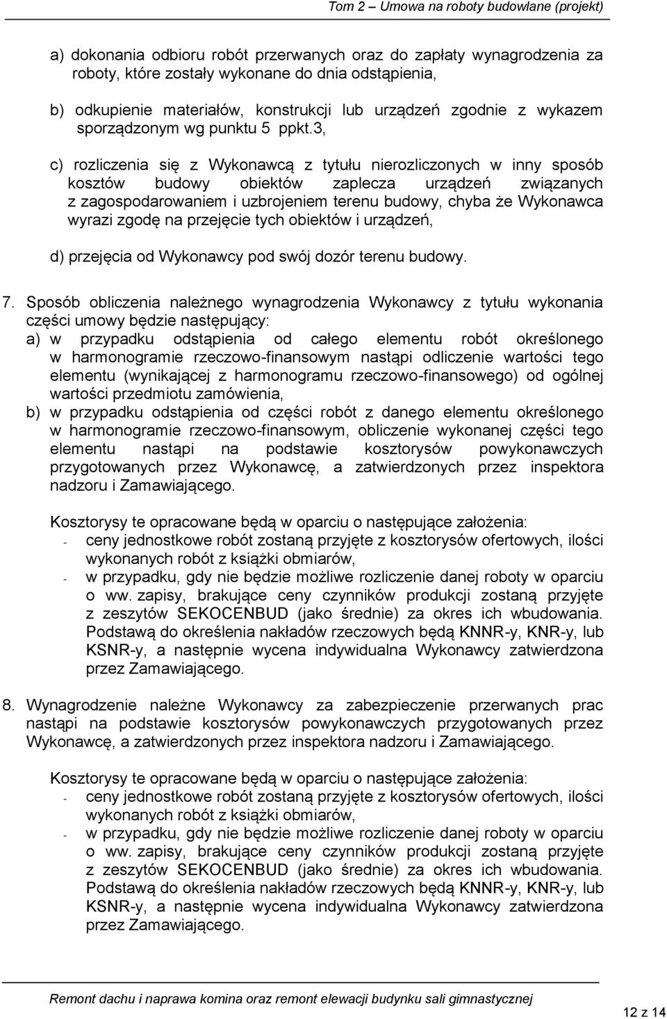 3, c) rozliczenia się z Wykonawcą z tytułu nierozliczonych w inny sposób kosztów budowy obiektów zaplecza urządzeń związanych z zagospodarowaniem i uzbrojeniem terenu budowy, chyba że Wykonawca