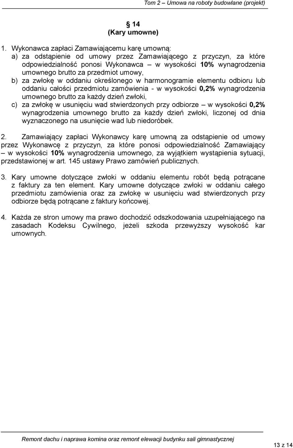 przedmiot umowy, b) za zwłokę w oddaniu określonego w harmonogramie elementu odbioru lub oddaniu całości przedmiotu zamówienia - w wysokości 0,2% wynagrodzenia umownego brutto za każdy dzień zwłoki,