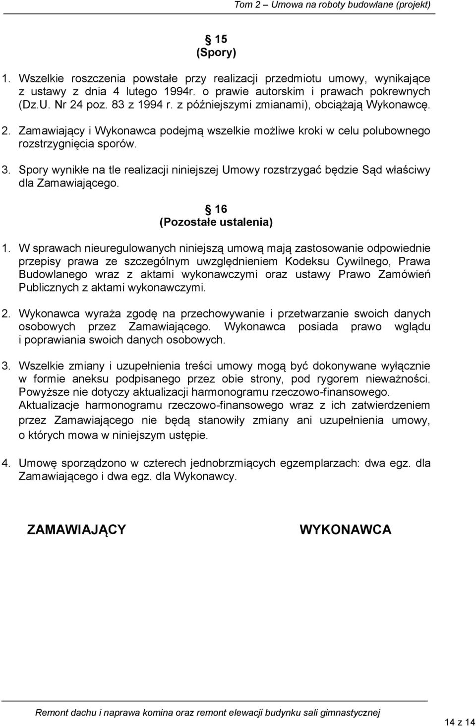 Spory wynikłe na tle realizacji niniejszej Umowy rozstrzygać będzie Sąd właściwy dla Zamawiającego. 16 (Pozostałe ustalenia) 1.