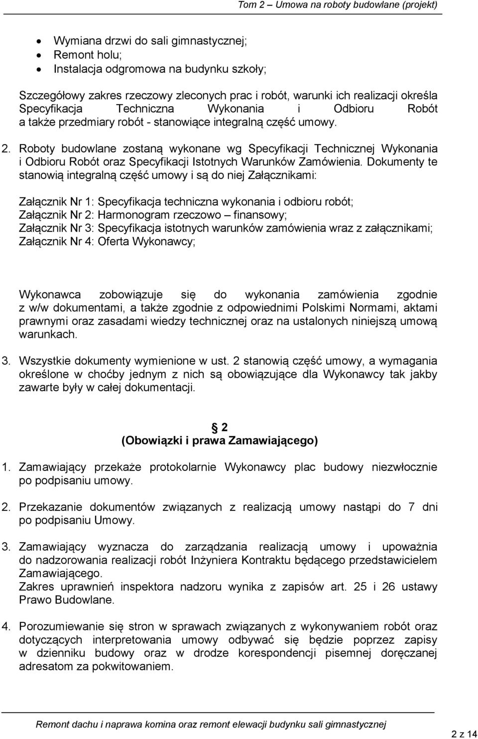 Roboty budowlane zostaną wykonane wg Specyfikacji Technicznej Wykonania i Odbioru Robót oraz Specyfikacji Istotnych Warunków Zamówienia.
