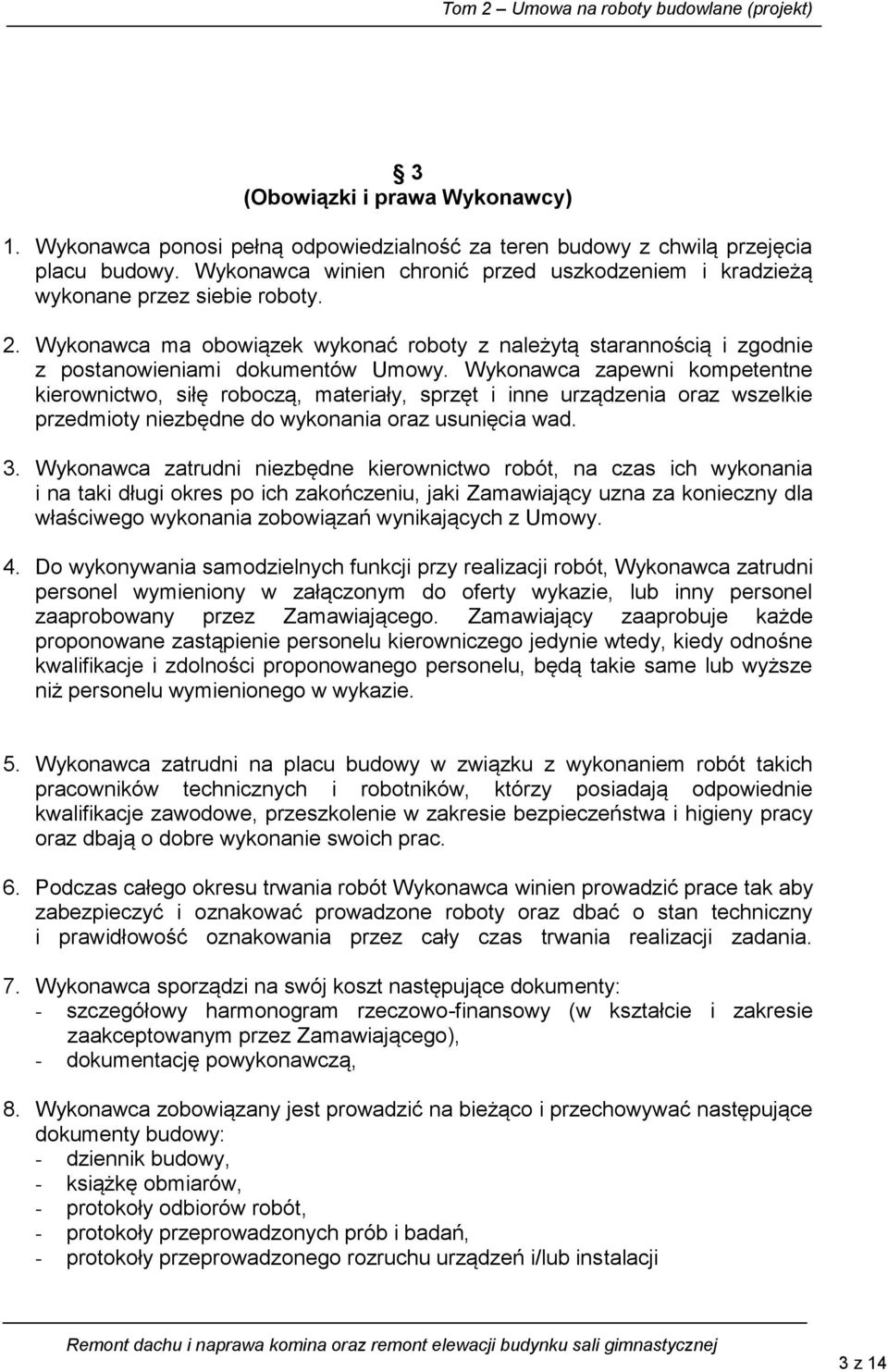 Wykonawca zapewni kompetentne kierownictwo, siłę roboczą, materiały, sprzęt i inne urządzenia oraz wszelkie przedmioty niezbędne do wykonania oraz usunięcia wad. 3.