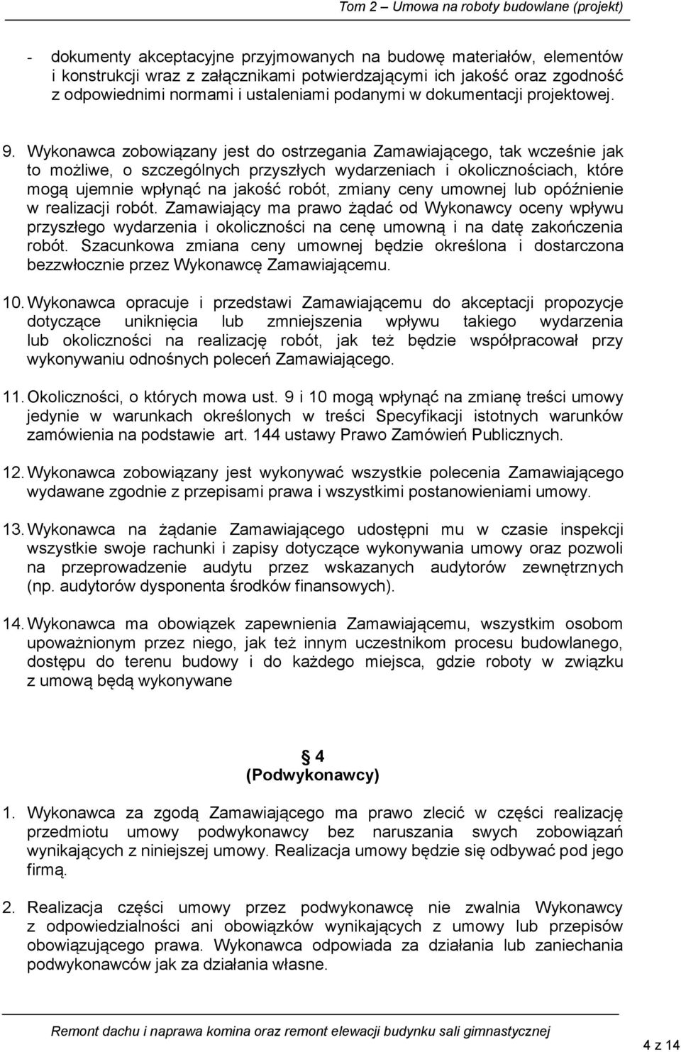 Wykonawca zobowiązany jest do ostrzegania Zamawiającego, tak wcześnie jak to możliwe, o szczególnych przyszłych wydarzeniach i okolicznościach, które mogą ujemnie wpłynąć na jakość robót, zmiany ceny