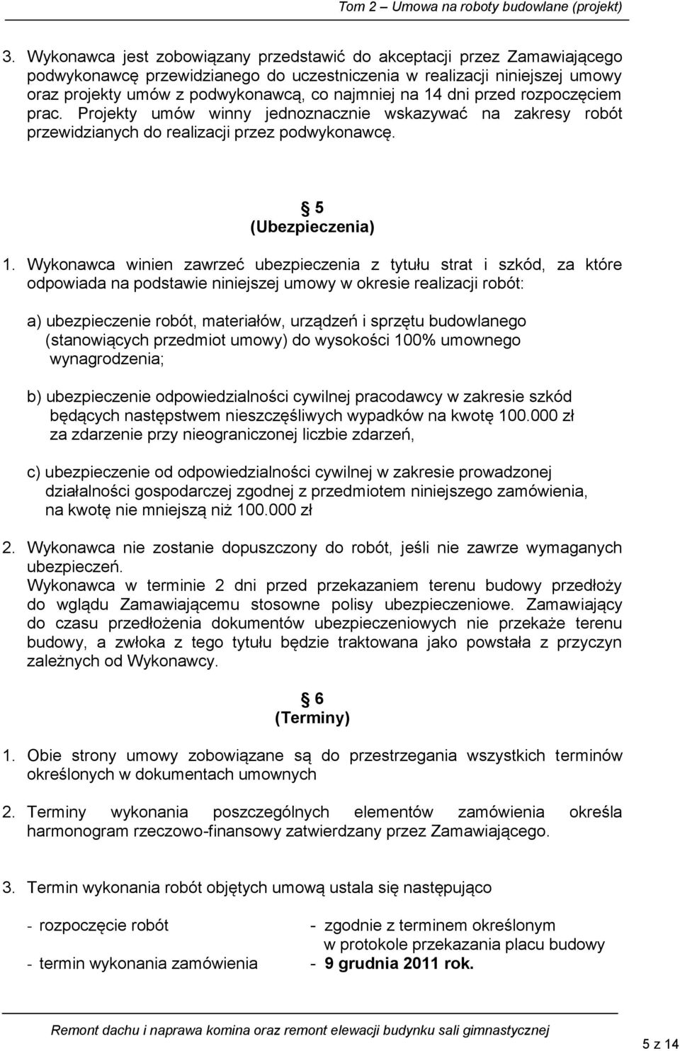 Wykonawca winien zawrzeć ubezpieczenia z tytułu strat i szkód, za które odpowiada na podstawie niniejszej umowy w okresie realizacji robót: a) ubezpieczenie robót, materiałów, urządzeń i sprzętu