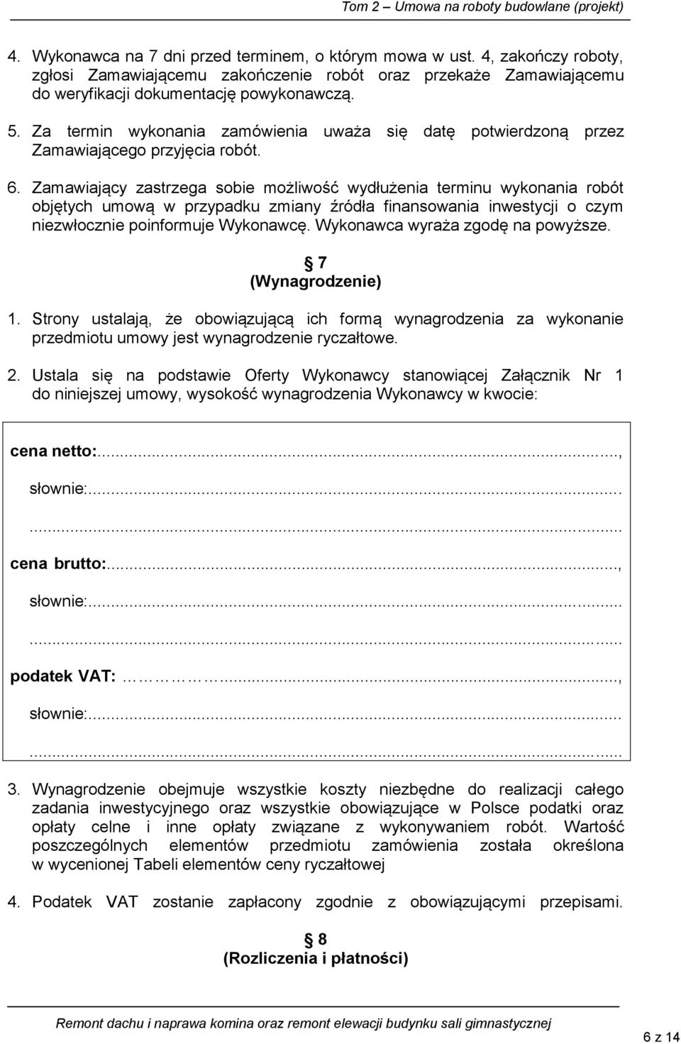 Zamawiający zastrzega sobie możliwość wydłużenia terminu wykonania robót objętych umową w przypadku zmiany źródła finansowania inwestycji o czym niezwłocznie poinformuje Wykonawcę.