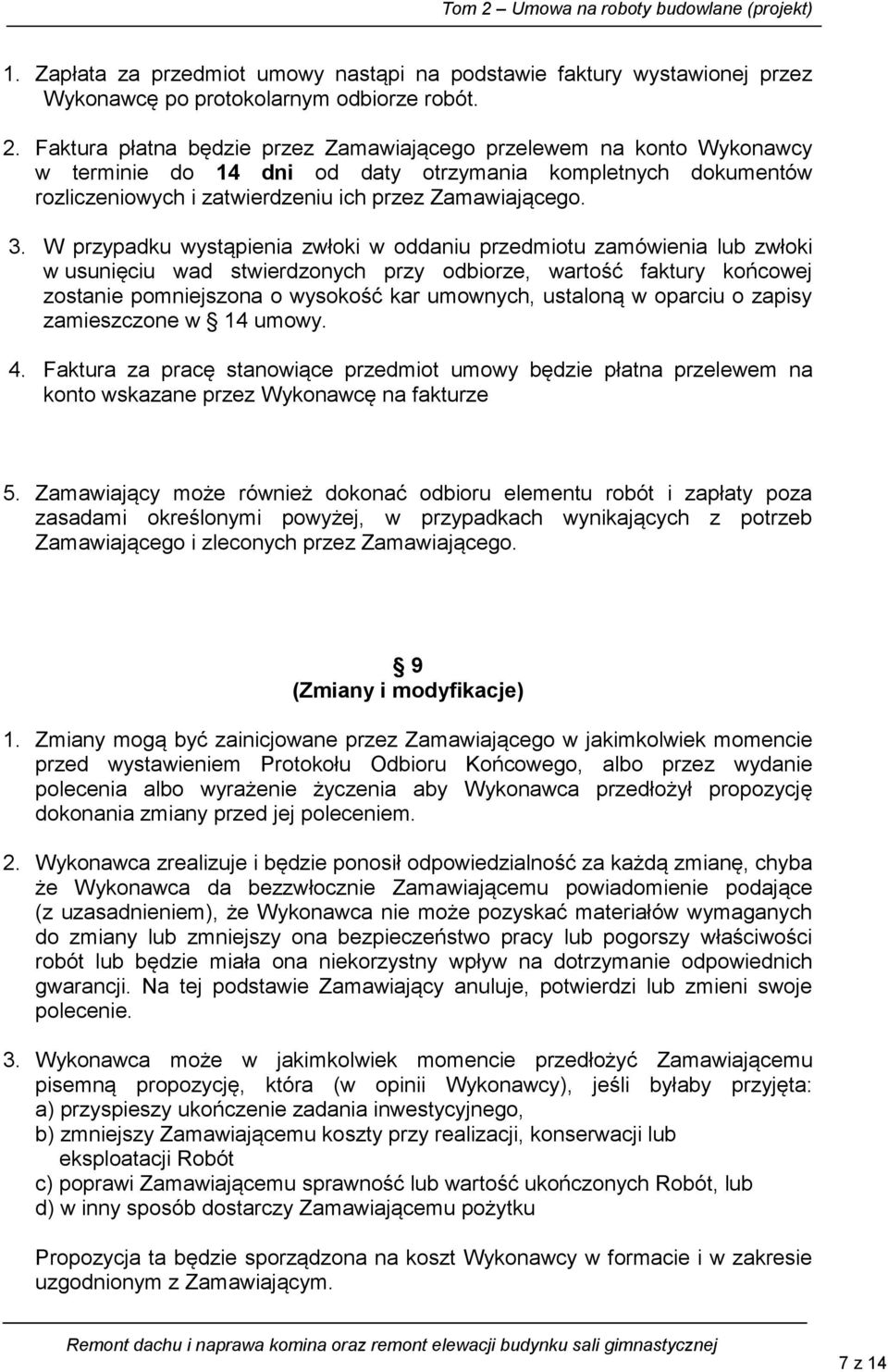 W przypadku wystąpienia zwłoki w oddaniu przedmiotu zamówienia lub zwłoki w usunięciu wad stwierdzonych przy odbiorze, wartość faktury końcowej zostanie pomniejszona o wysokość kar umownych, ustaloną