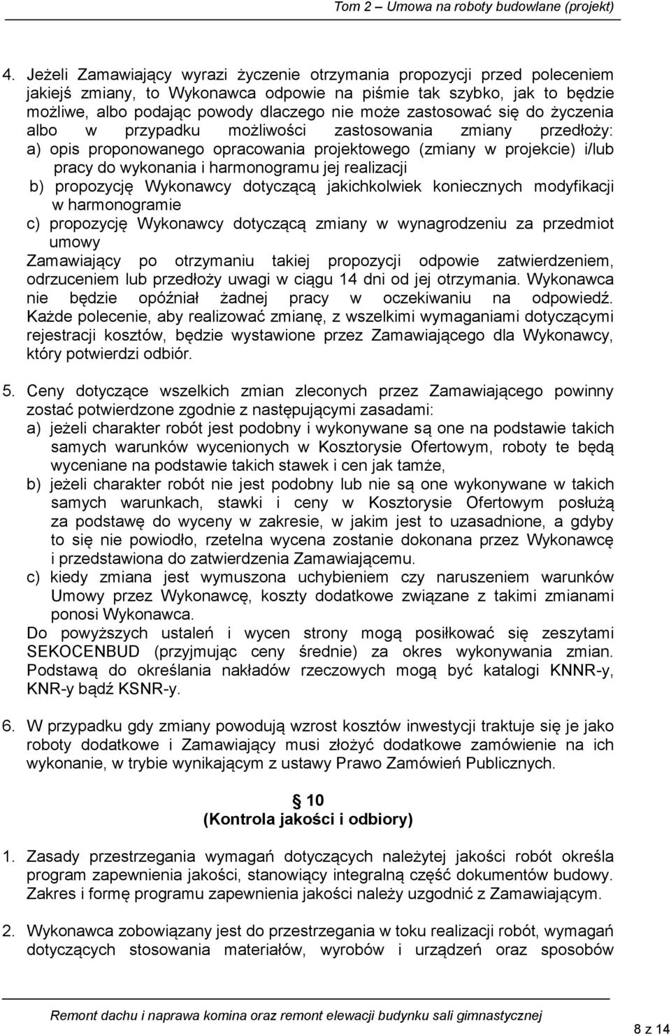 realizacji b) propozycję Wykonawcy dotyczącą jakichkolwiek koniecznych modyfikacji w harmonogramie c) propozycję Wykonawcy dotyczącą zmiany w wynagrodzeniu za przedmiot umowy Zamawiający po